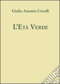 L'età verde libro di Crivelli Giulio Antonio