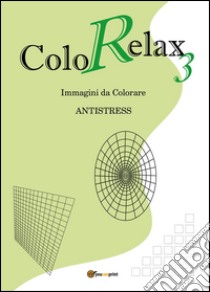 Colorelax. Immagini da colorare. Antistress. Vol. 3 libro di Roti Roberto