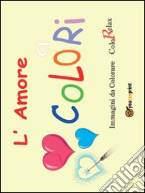 L'amore a colori libro di Roti Roberto