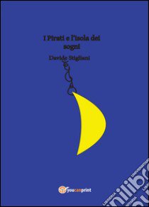 I pirati e l'isola dei sogni libro di Stigliani Davide