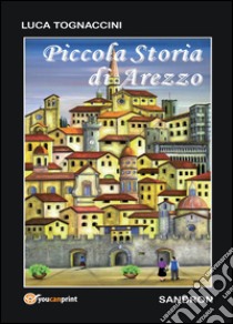 Piccola storia di Arezzo libro di Tognaccini Luca