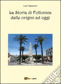 La storia di Follonica dalle origini ad oggi libro di Tognaccini Luca