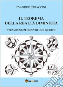 Il teorema della realtà diminuita. Steampunk zeidos. Vol. 4 libro di Straccini Evandro