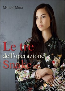 Le tre dell'operazione Snake libro di Mura Manuel