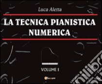 La tecnica pianistica numerica. Vol. 1 libro di Aletta Luca