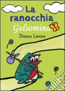 La ranocchia Gelsomina libro di Leone Diana