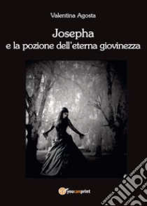 Josepha e la pozione dell'eterna giovinezza libro di Agosta Valentina