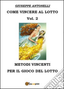 Come vincere al lotto. Vol. 2 libro di Antonelli Giuseppe