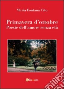 Primavera d'ottobre. Poesie dell'amore senza età libro di Fontana Cito Maria