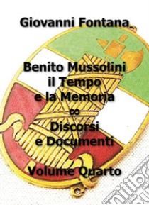 Benito Mussolini. Il tempo e la memoria. Discorsi e documenti. Vol. 4 libro di Fontana Giovanni