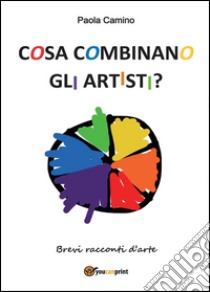 Cosa combinano gli artisti? libro di Camino Paola