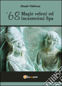 '68, magie, veleni ed incantesimi Spa libro di Fabbroni Danilo