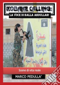 Kobane calling: la voce di Balla Abdullah! libro di Pedullà Marco