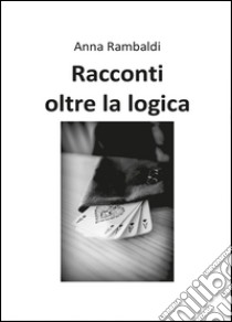 Racconti oltre la logica libro di Rambaldi Anna