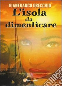 L'isola da dimenticare libro di Orecchio Gianfranco