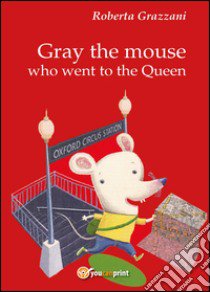 Gray the mouse who went to the Queen libro di Grazzani Roberta