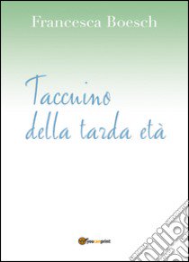 Taccuino della tarda età libro di Boesch Francesca