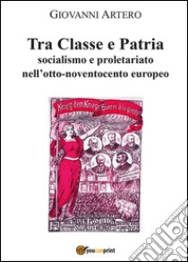 Tra classe e patria libro di Artero Giovanni