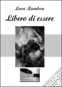 Libero di essere libro di Zambon Luca