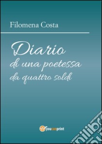 Diario di una poetessa da quattro soldi libro di Costa Filomena