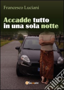 Accadde tutto in una sola notte libro di Luciani Francesco