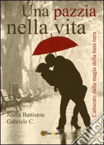 Una pazzia nella vita libro di Battiston Nadia; Gabriele Carmela