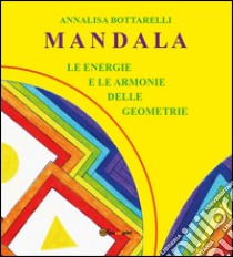 Mandala. Le energie e le armonie delle geometrie libro di Bottarelli Annalisa