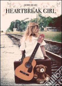 Heartbreak girl libro di Debby Heart