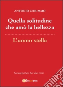 Quella solitudine che amò la bellezza-L'uomo stella libro di Chiummo Antonio