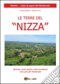 Le terre del «Nizza». Barbera, il cardo gobbo e altre eccellenze nel cuore del Monferrato libro di Baldino Giuseppe; Corsi Massimo