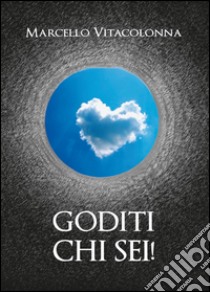 Goditi chi sei! libro di Vitacolonna Marcello