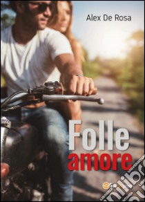 Folle amore libro di De Rosa Alex