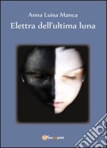 Elettra dell'ultima luna libro di Manca Anna Luisa