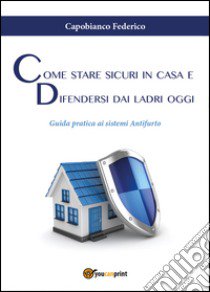 Come stare sicuri in casa e difendersi dai ladri oggi libro di Capobianco Federico