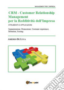 CRM Customer Relationship Management per la redditività dell'impresa. Strumenti e applicazioni libro di De Luca Amedeo