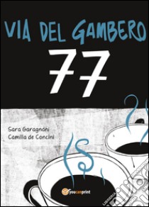 Via del gambero 77 libro di Garagnani Sara; De Concini Camilla