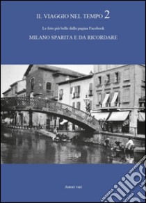 Il viaggio nel tempo. Le foto più belle dalla pagina Facebook «Milano sparita e da ricordare». Ediz. illustrata. Vol. 2 libro
