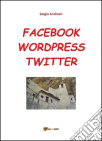 Facebook, Wordpress, Twitter per comunicare libro di Andreoli Sergio