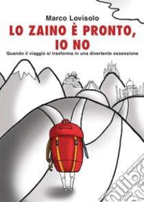 Lo zaino è pronto, io no libro di Lovisolo Marco