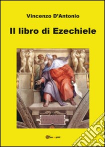 Il libro di Ezechiele libro di D'Antonio Vincenzo