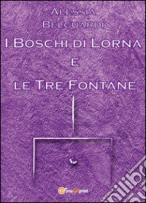 I boschi di Lorna e le tre fontane libro di Belguardi Alessia