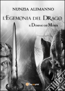 L'egemonia del drago. Il dominio dei mondi libro di Alemanno Nunzia