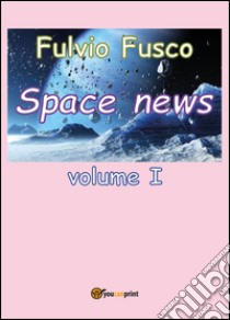 Space news. Vol. 1 libro di Fusco Fulvio