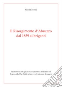 Il Risorgimento d' Abruzzo, dal 1859 ai briganti libro di Monti Nicola