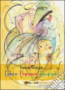 Colore Pigmento Degrado libro di Marrone Roberto