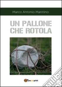 Un pallone che rotola libro di Mannino Marco Antonio