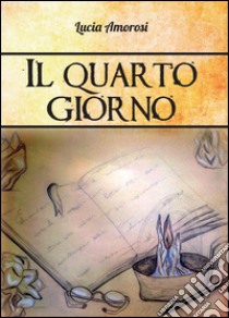 Il quarto giorno libro di Amorosi Lucia