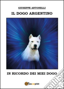 Il dogo argentino libro di Antonelli Giuseppe