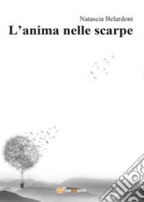 L'anima nelle scarpe libro di Belardoni Natascia