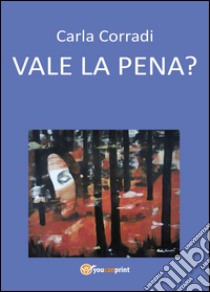 Vale la pena? libro di Corradi Carla